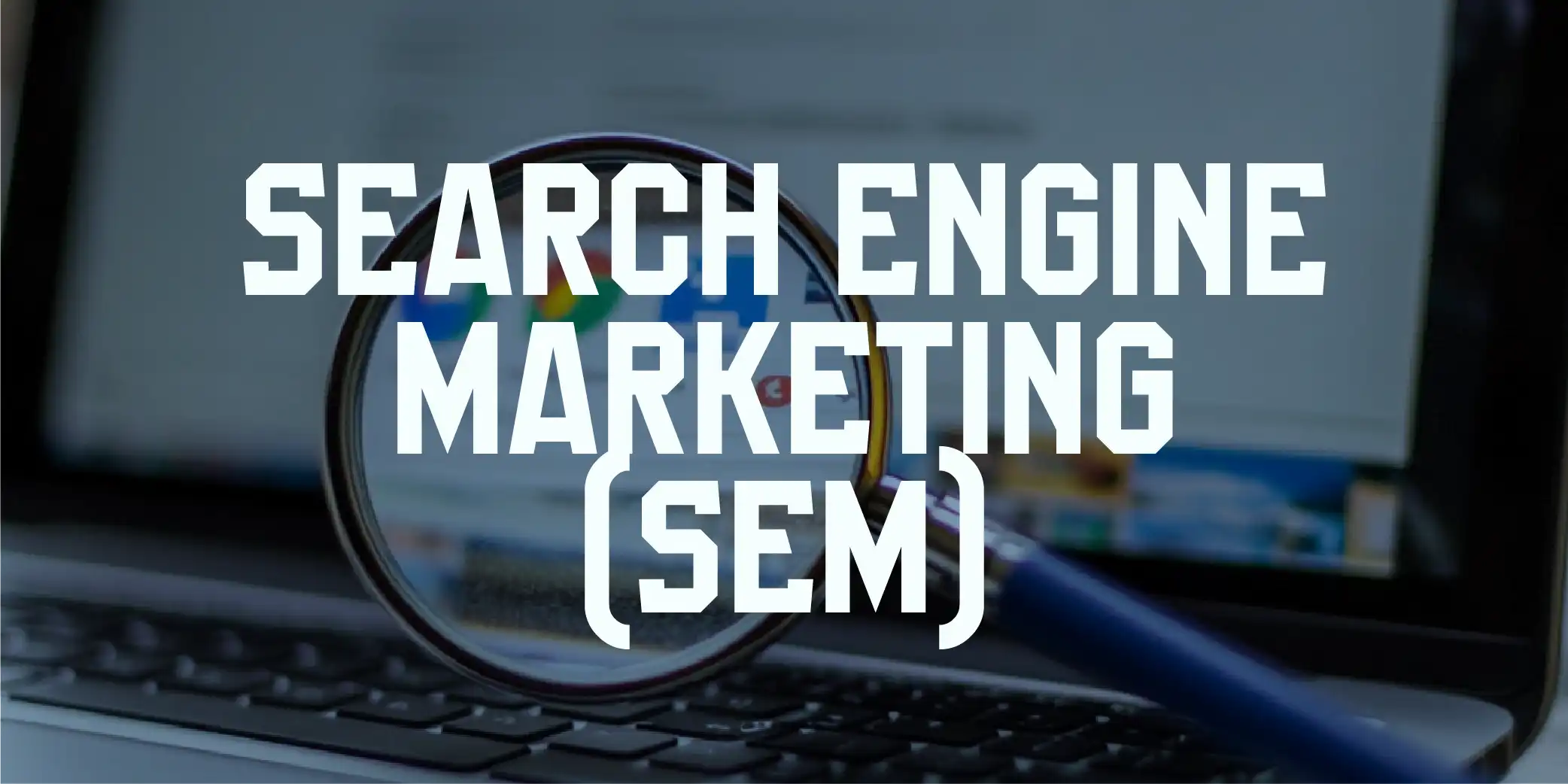 Search Engine Marketing (SEM)